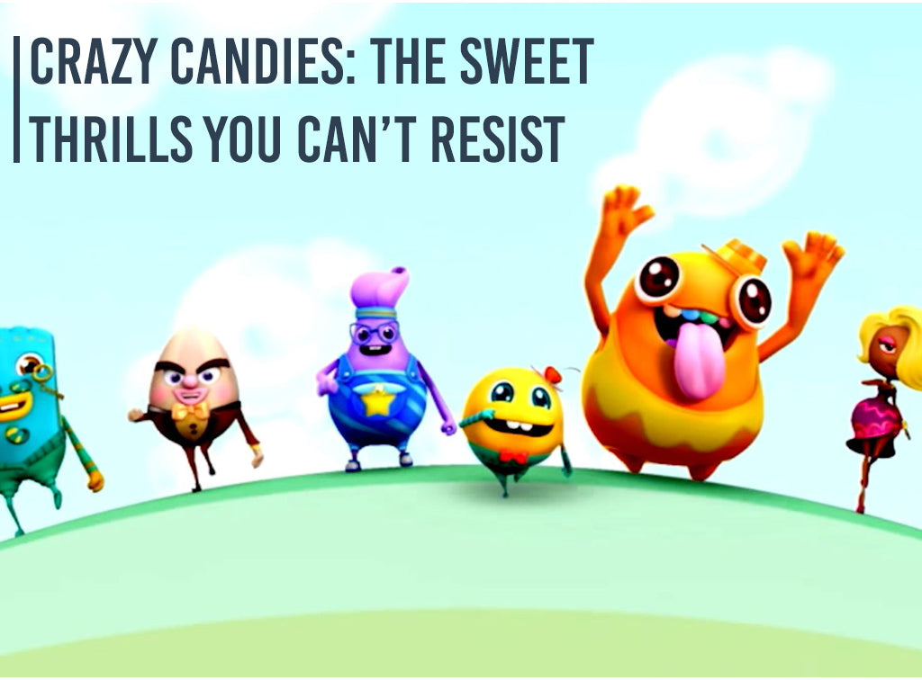 Crazy Candies: The Sweet Thrills You Can’t Resist